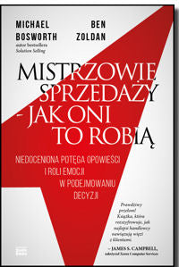 BK1473POL "Mistrzowie sprzedaży – jak oni to robią Niedoceniona potęga opowieści i roli emocji w podejmowaniu decyzji."  Michael Bosworth, Ben Zoldan