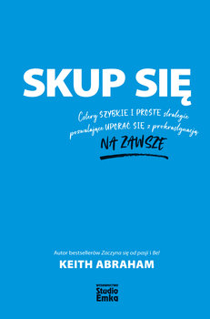 BK1654POL  -  Skup się. Cztery szybkie i proste strategie pozwalające uporać się z prokrastynacją na zawsze     -Abraham Keith